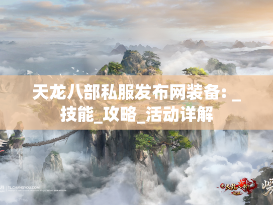 天龙八部私服发布网装备: _技能_攻略_活动详解