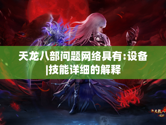 天龙八部问题网络具有:设备|技能详细的解释