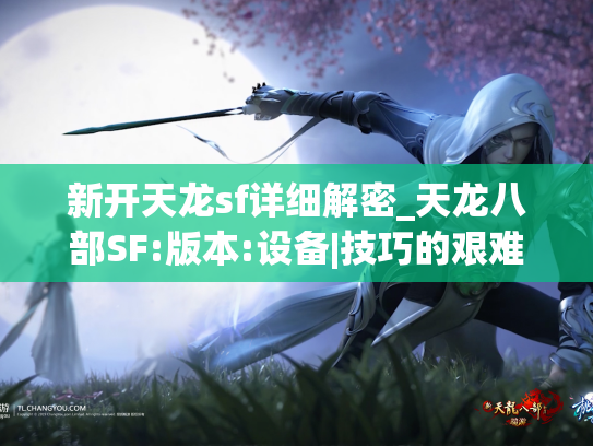 新开天龙sf详细解密_天龙八部SF:版本:设备|技巧的艰难解释