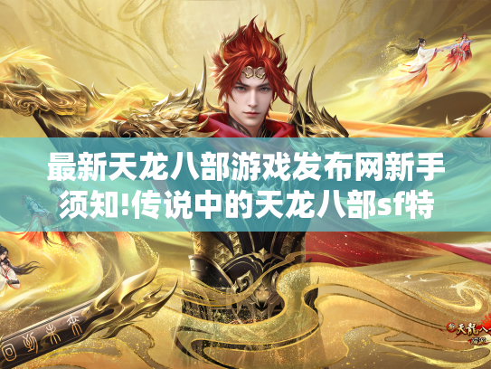 最新天龙八部游戏发布网新手须知!传说中的天龙八部sf特点： 主题活动